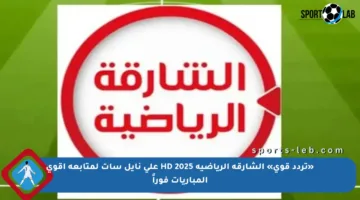 «تردد قوي» الشارقة الرياضية HD 2025 على نايل سات لمتابعة أقوى المباريات فوراً